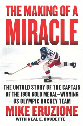 The Making Of A Miracle The Untold Story Of The Captain Of The 1980 Gold Medalwinning Us Olympic Hockey Team Mike Eruzione Neal Boudette
