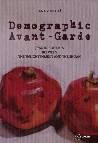 Demographic Avantgarde Jews In Bohemia Between The Enlightenment And The Shoah Jana Vobecka