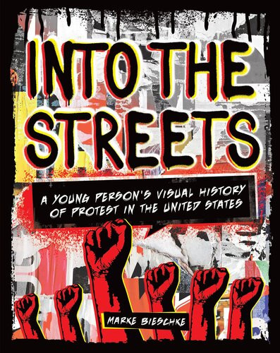 Into The Streets A Young Persons Visual History Of Protest In The United States Marke Bieschke