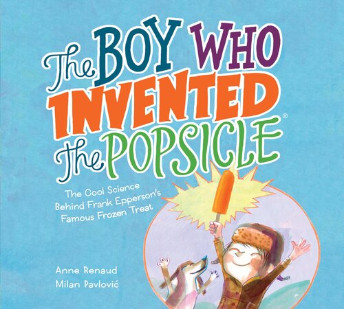The Boy Who Invented The Popsicle The Cool Science Behind Frank Eppersons Famous Frozen Treat Readalong Ebook Anne Renaud Milan Pavlovi