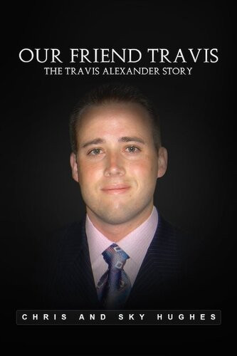 Our Friend Travis The Travis Alexander Story Chris Hughes Sky Hughes