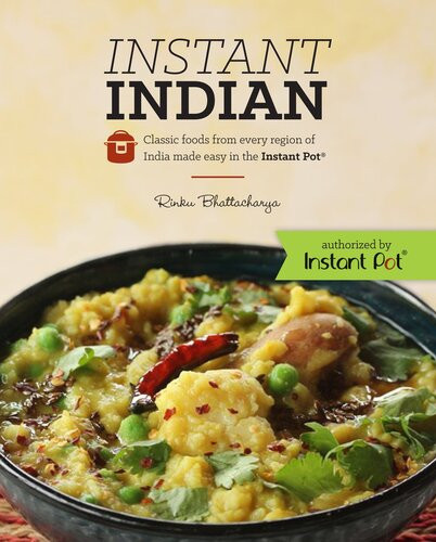 Instant Indian Classic Foods From Every Region Of India Made Easy In The Instant Pot Rinku Bhattacharya