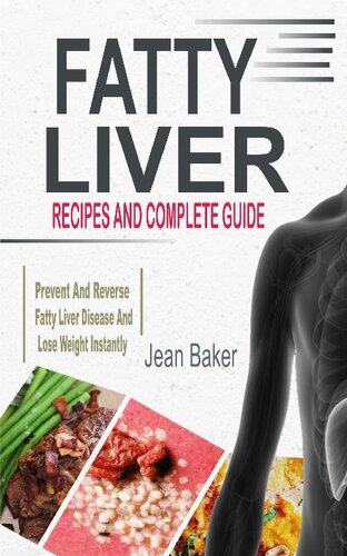 Fatty Liver Recipes And Complete Guide To Prevent And Reverse Fatty Liver Disease And Lose Weight Instantly Jean Baker