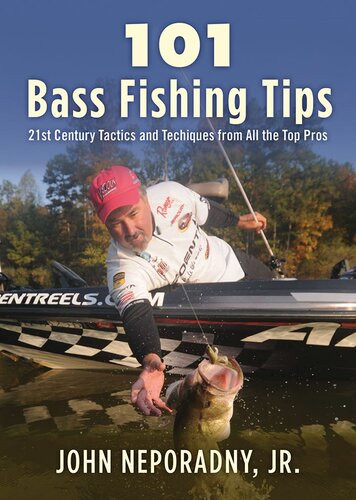 101 Bass Fishing Tips Twentyfirst Century Bassing Tactics And Techniques From All The Top Pros John Neporadny