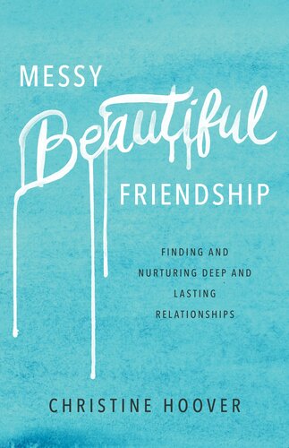 Messy Beautiful Friendship Finding And Nurturing Deep And Lasting Relationships Christine Hoover