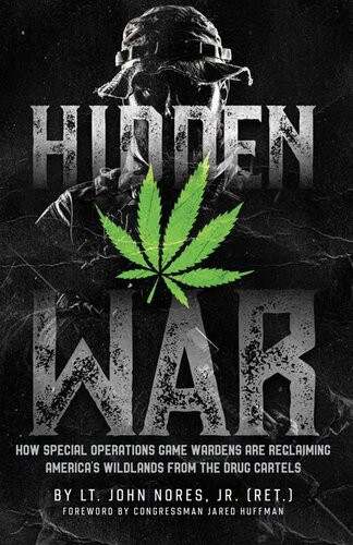 Hidden War How Special Operations Game Wardens Are Reclaiming Americas Wildlands From The Drug Cartels John Nores