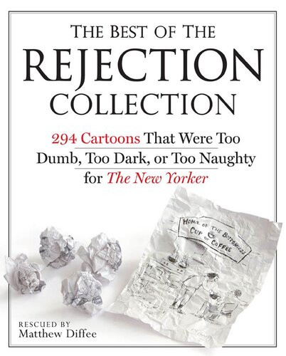 The Best Of The Rejection Collection 294 Cartoons That Were Too Dumb Too Dark Or Too Naughty For The New Yorker Matthew Diffee