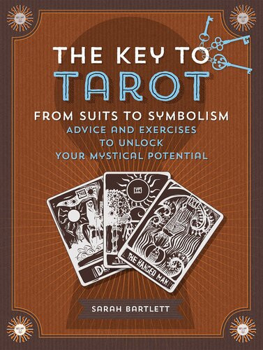 Key To Tarot From Suits To Symbolism Advice And Exercises To Unlock Your Mystical Potential Sarah Bartlett