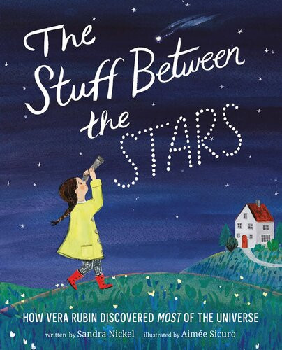 The Stuff Between The Stars How Vera Rubin Discovered Most Of The Universe Sandra Nickel