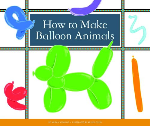 How To Make Balloon Animals Megan Atwood