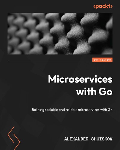 Microservices With Go Building Scalable And Reliable Microservices With Go 1st Edition Alexander Shuiskov