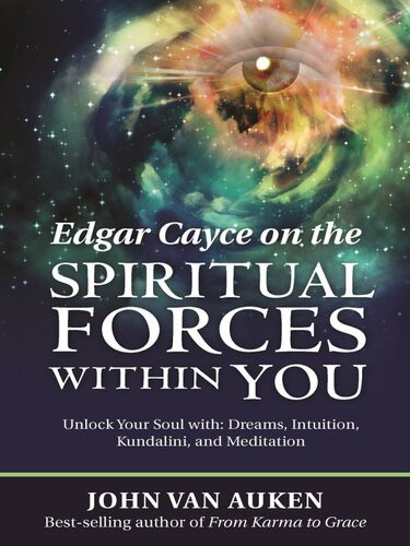 Edgar Cayce On The Spiritual Forces Within You Unlock Your Soul With Dreams Intuition Kundalini And Meditation John Van Auken