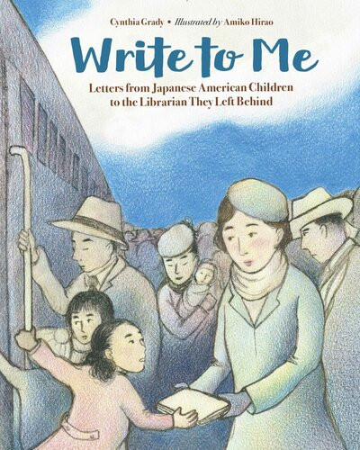 Write To Me Letters From Japanese American Children To The Librarian They Left Behind Cynthia Grady Amiko Hirao