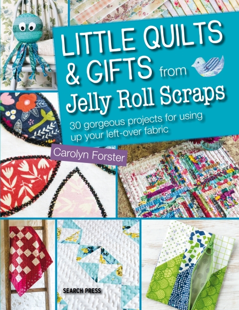 Little Quilts Gifts From Jelly Roll Scraps 30 Gorgeous Projects For Using Up Your Leftover Fabric 1st Edition Forster