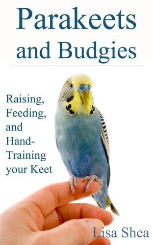 Parakeets And Budgies Raising Feeding And Handtraining Your Keet Raising Feeding And Handtraining Your Keet Lisa Shea