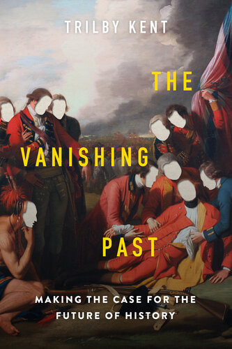 The Vanishing Past Making The Case For The Future Of History Trilby Kent