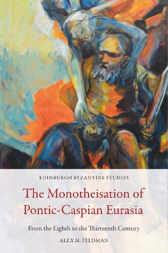 The Monotheisation Of Ponticcaspian Eurasia From The Eighth To The Thirteenth Century Alex M Feldman