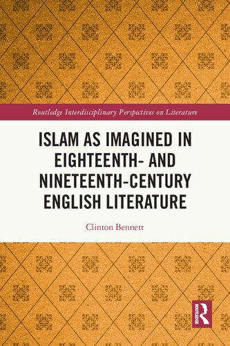 Islam As Imagined In Eighteenth And Nineteenth Century English Literature Routledge Interdisciplinary Perspectives On Literature 1st Edition Clinton Bennett