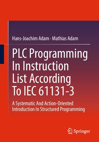 Plc Programming In Instruction List According To Iec 611313 A Systematic And Actionoriented Introduction In Structured Programming Hansjoachim Adam