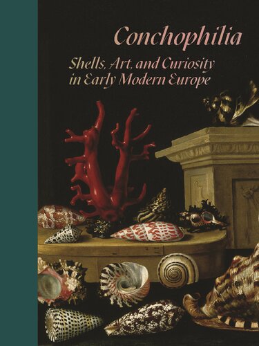 Conchophilia Shells Art And Curiosity In Early Modern Europe Marisa Anne Bass