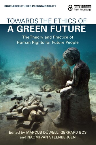 Towards The Ethics Of A Green Future The Theory And Practice Of Human Rights For Future People Marcus Dwell