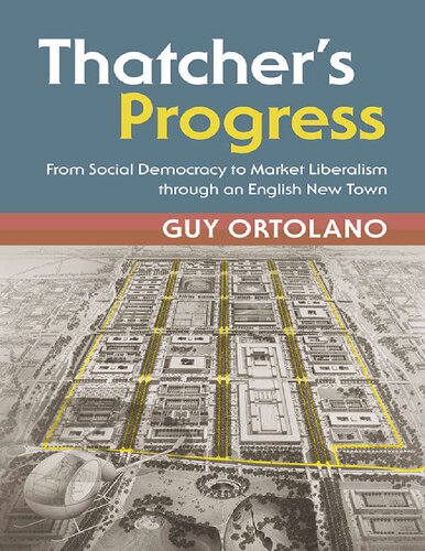 Thatchers Progress From Social Democracy To Market Liberalism Through An English New Town Modern British Histories Guy Ortolano