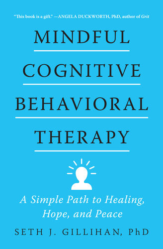 Mindful Cognitive Behavioral Therapy A Simple Path To Healing Hope And Peace Seth J Gillihan