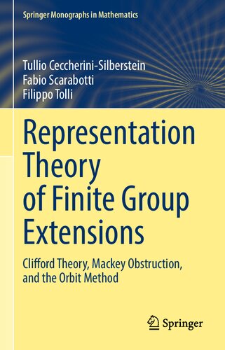 Representation Theory Of Finite Group Extensions Clifford Theory Mackey Obstruction And The Orbit Method Tullio Ceccherinisilberstein