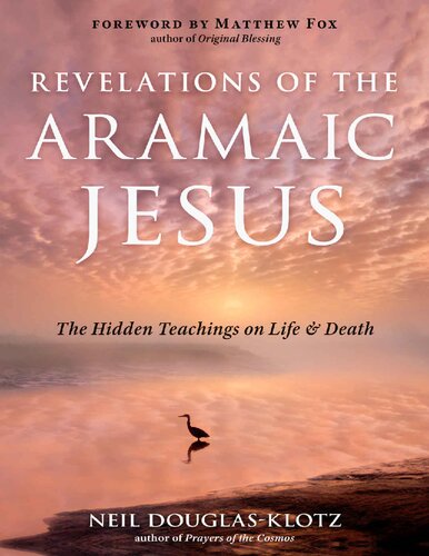 Revelations Of The Aramaic Jesus The Hidden Teachings On Life And Death Neil Douglasklotz