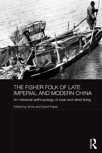The Fisher Folk Of Late Imperial And Modern China An Historical Anthropology Of Boatandshed Living 1st Edition Xi He Editor