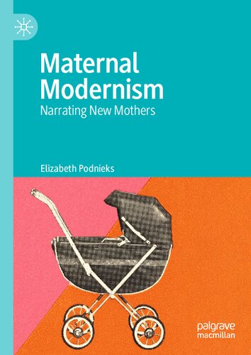 Maternal Modernism Narrating New Mothers Elizabeth Podnieks