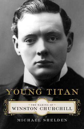 Young Titan The Making Of Winston Churchill Michael Shelden
