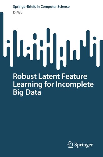 Robust Latent Feature Learning For Incomplete Big Data Di Wu
