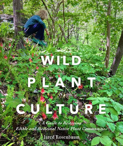 Wild Plant Culture A Guide To Restoring Edible And Medicinal Native Plant Communities Jared Rosenbaum