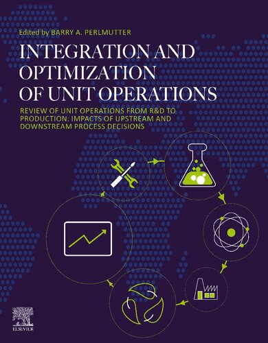Integration And Optimization Of Unit Operations Review Of Unit Operations From Rd To Production Impacts Of Upstream And Downstream Process Decisions Barry A Perlmutter