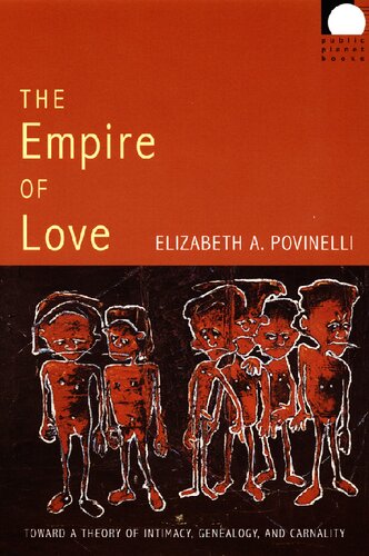 The Empire Of Love Toward A Theory Of Intimacy Genealogy And Carnality Elizabeth A Povinelli