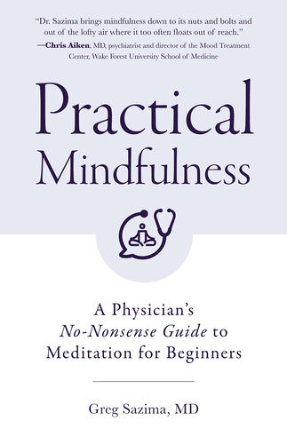 Practical Mindfulness A Physicians Nononsense Guide To Meditation For Beginners Greg Sazima