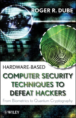 Hardwarebased Computer Security Techniques To Defeat Hackers From Biometrics To Quantum Cryptography Roger Dube