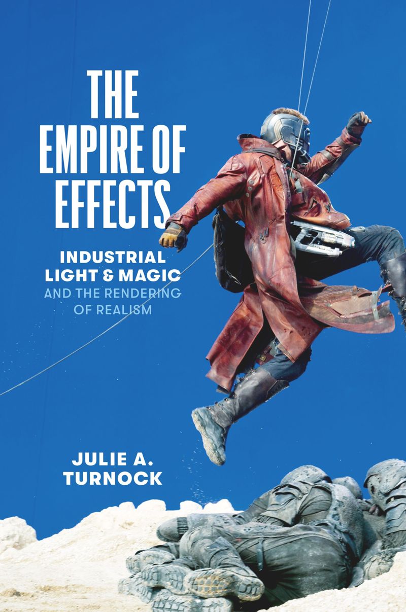 The Empire Of Effects Industrial Light And Magic And The Rendering Of Realism Julie A Turnock