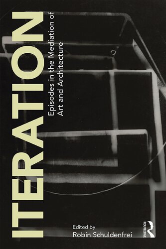 Iteration Episodes In The Mediation Of Art And Architecture 1st Edition Robin Schuldenfrei Editor