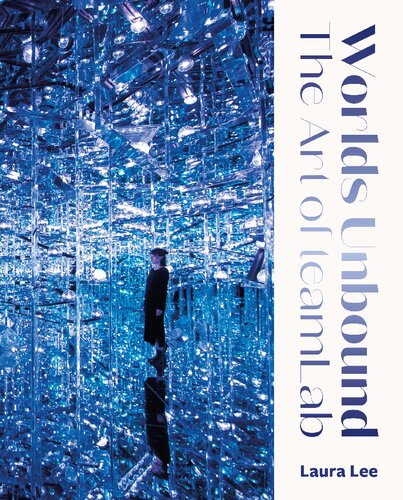 Worlds Unbound The Art Of Teamlab Laura Lee