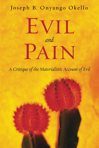 Evil And Pain A Critique Of The Materialistic Account Of Evil Joseph B Onyango Okello