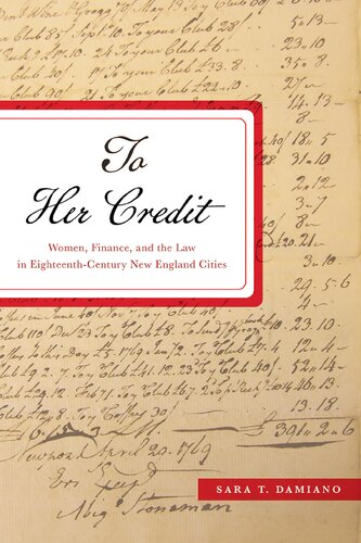 To Her Credit Women Finance And The Law In Eighteenthcentury New England Cities Sara T Damiano