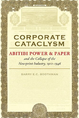 Corporate Cataclysm Abitibi Power Paper And The Collapse Of The Newsprint Industry 19121946 Barry Ec Boothman