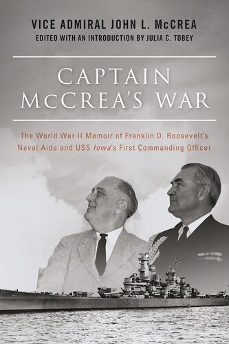 Captain Mccreas War The World War Ii Memoir Of Franklin D Roosevelts Naval Aide And Uss Iowas First Commanding Officer John L Mccrea