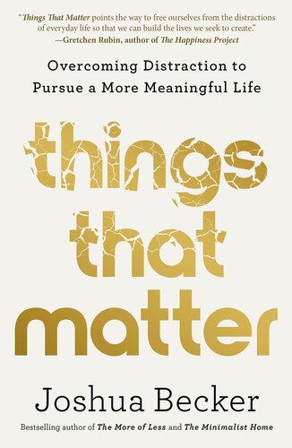 Things That Matter Overcoming Distraction To Pursue A More Meaningful Life Joshua Becker