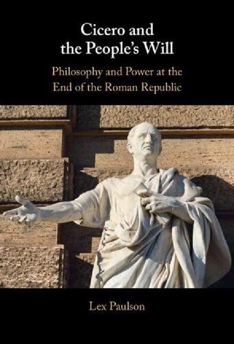 Cicero And The Peoples Will Philosophy And Power At The End Of The Roman Republic Lex Paulson