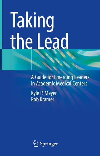 Taking The Lead A Guide For Emerging Leaders In Academic Medical Centers 1st Kyle P Meyer