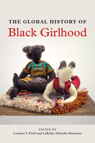 The Global History Of Black Girlhood 1st Edition Corinne T Field Editor