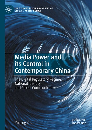 Media Power And Its Control In Contemporary China The Digital Regulatory Regime National Identity And Global Communication Yanling Zhu